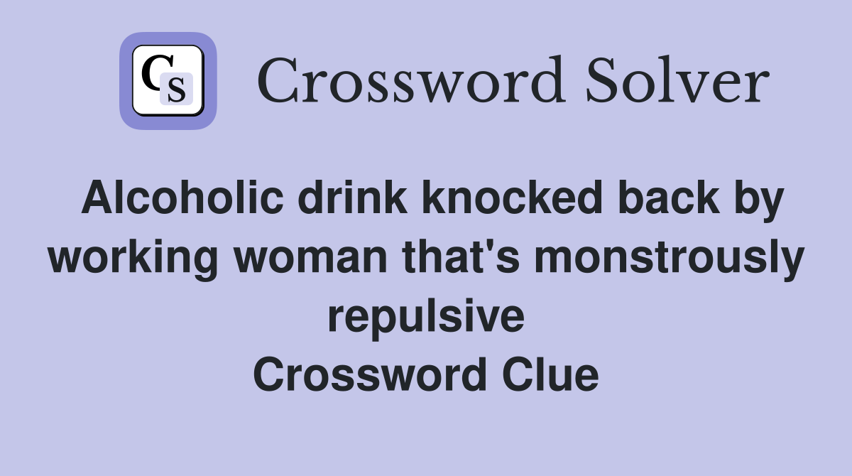 Alcoholic drink knocked back by working woman that's monstrously